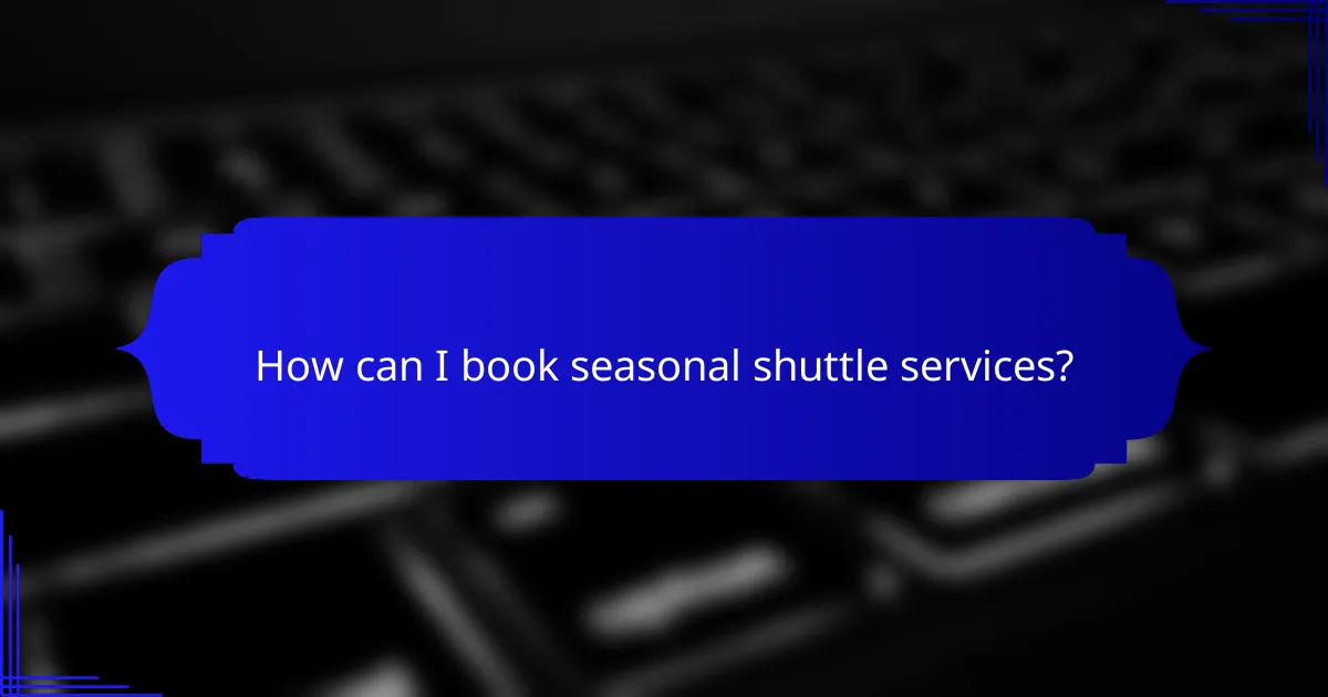 How can I book seasonal shuttle services?