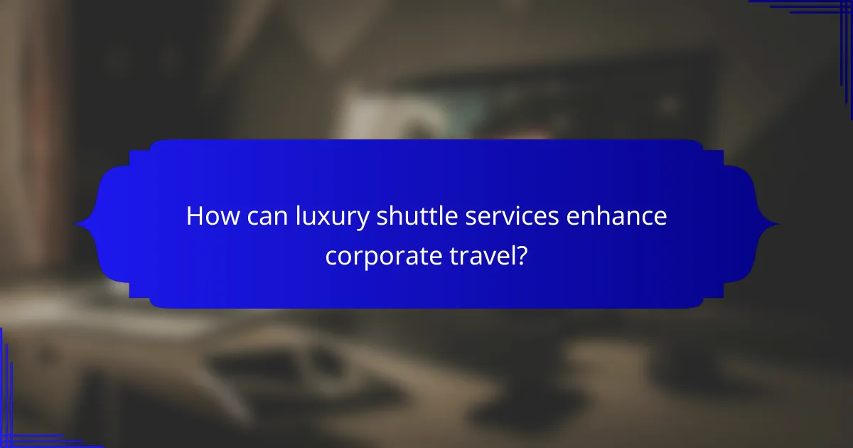How can luxury shuttle services enhance corporate travel?
