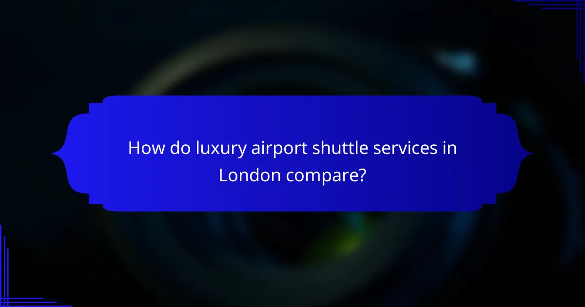 How do luxury airport shuttle services in London compare?
