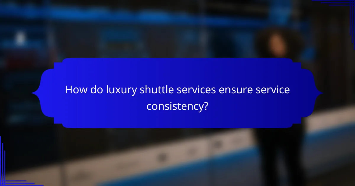 How do luxury shuttle services ensure service consistency?