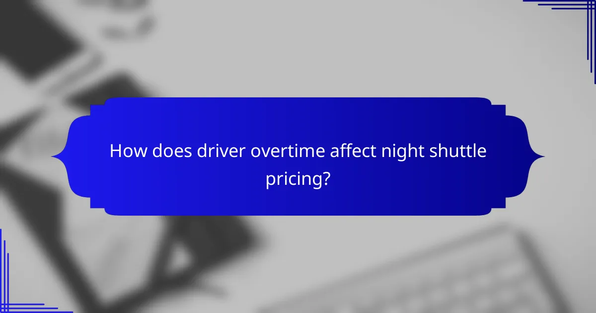 How does driver overtime affect night shuttle pricing?