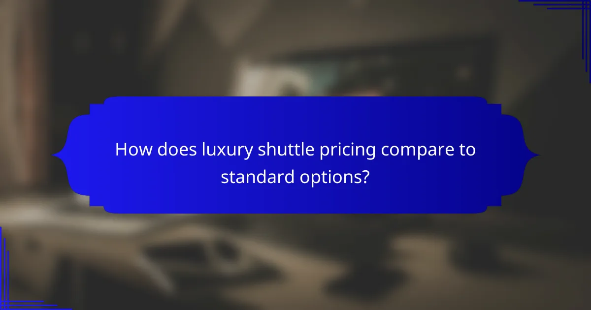How does luxury shuttle pricing compare to standard options?