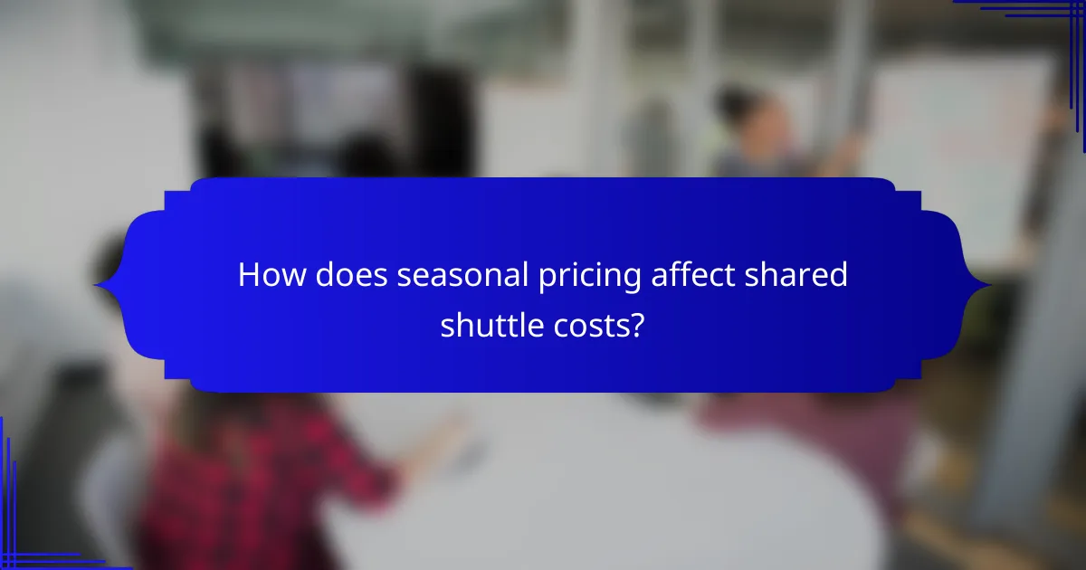 How does seasonal pricing affect shared shuttle costs?
