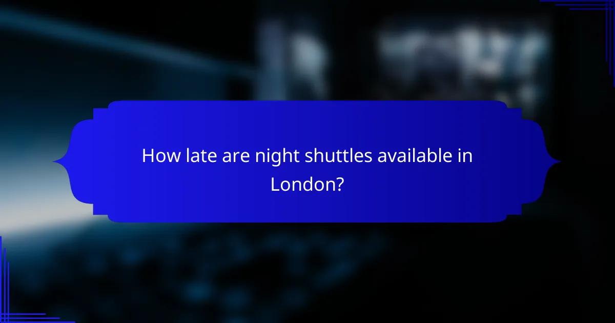 How late are night shuttles available in London?