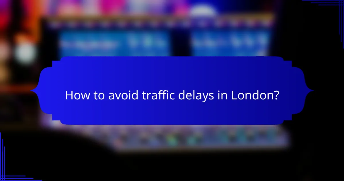 How to avoid traffic delays in London?