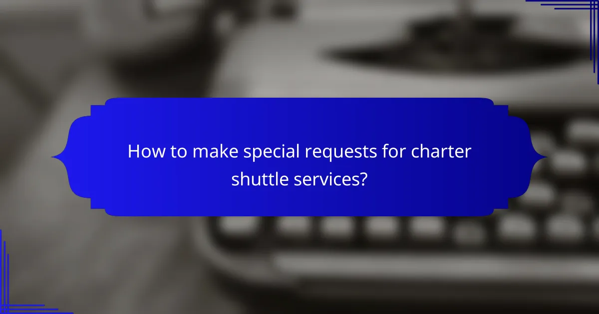 How to make special requests for charter shuttle services?