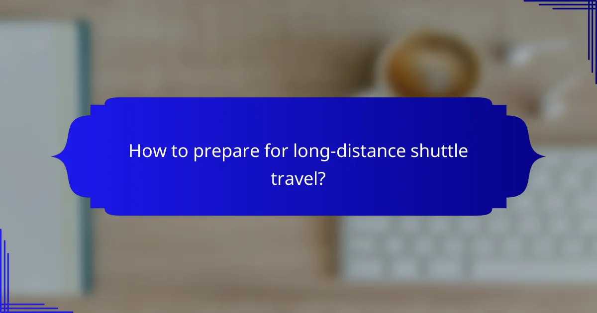 How to prepare for long-distance shuttle travel?