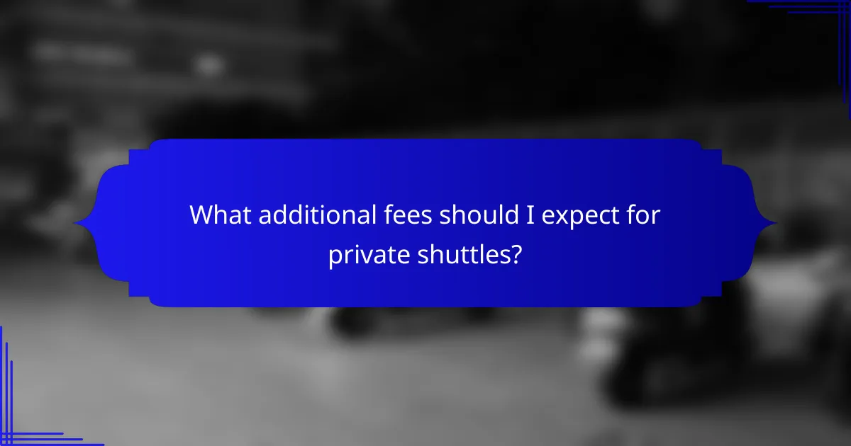 What additional fees should I expect for private shuttles?