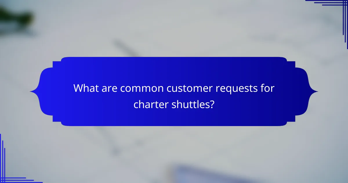 What are common customer requests for charter shuttles?