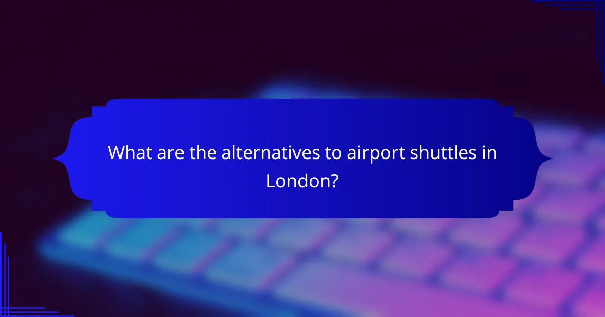 What are the alternatives to airport shuttles in London?