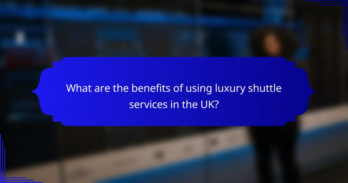 What are the benefits of using luxury shuttle services in the UK?