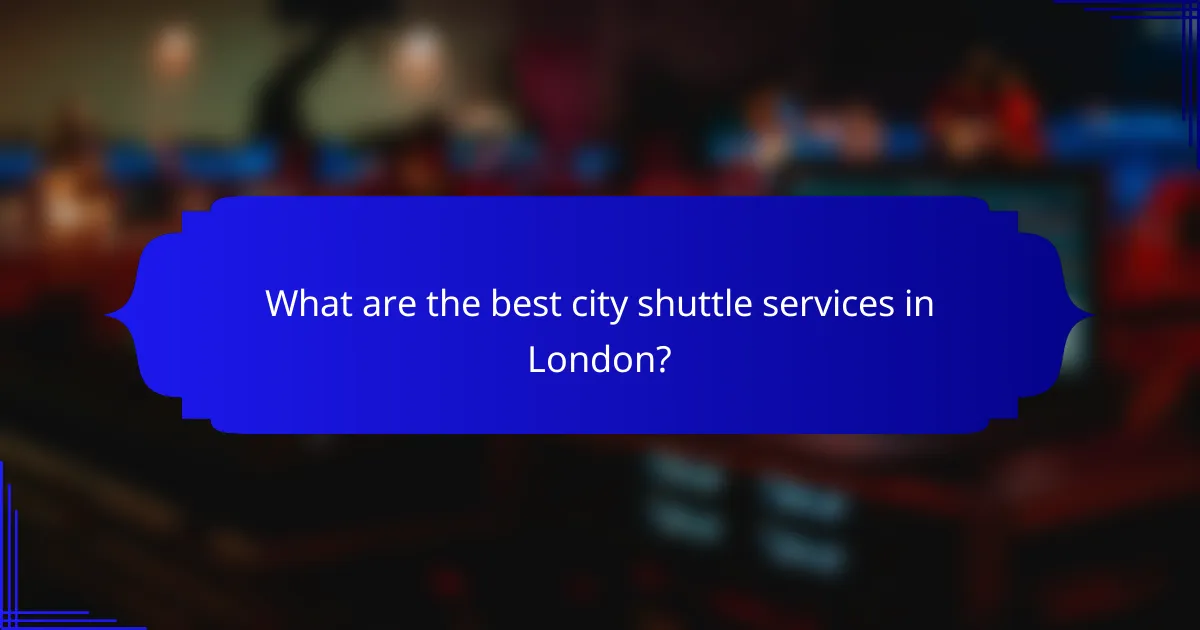What are the best city shuttle services in London?