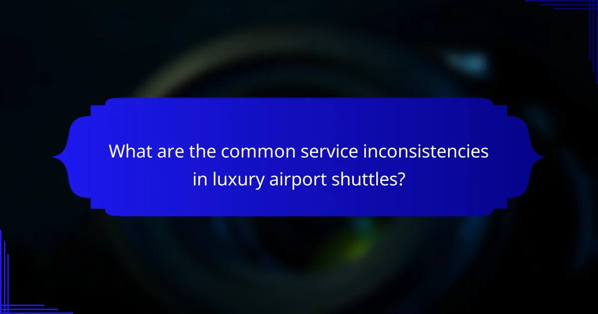 What are the common service inconsistencies in luxury airport shuttles?