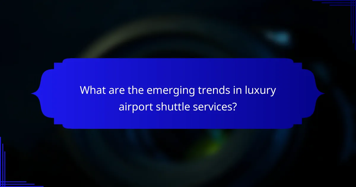 What are the emerging trends in luxury airport shuttle services?