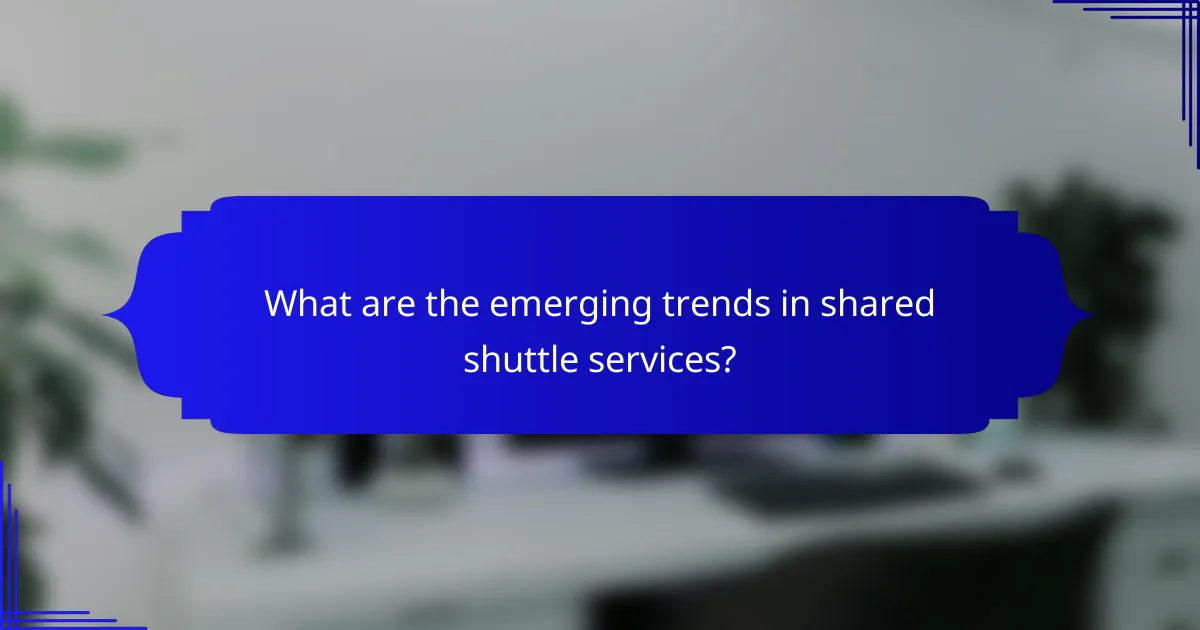 What are the emerging trends in shared shuttle services?