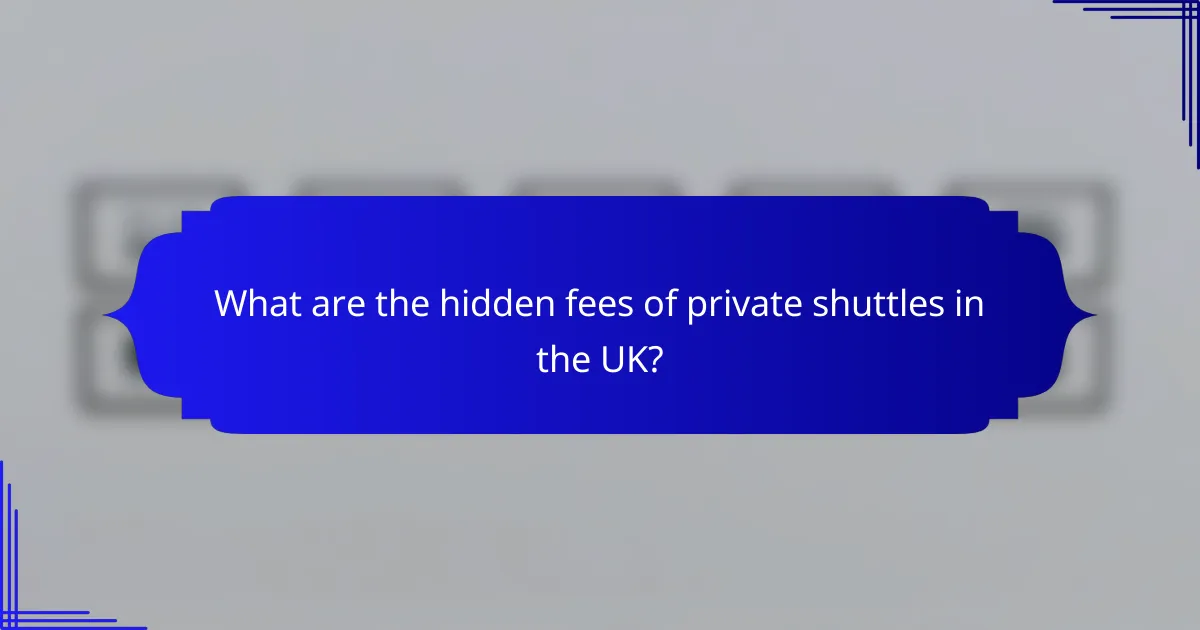 What are the hidden fees of private shuttles in the UK?