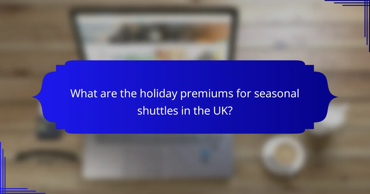 What are the holiday premiums for seasonal shuttles in the UK?