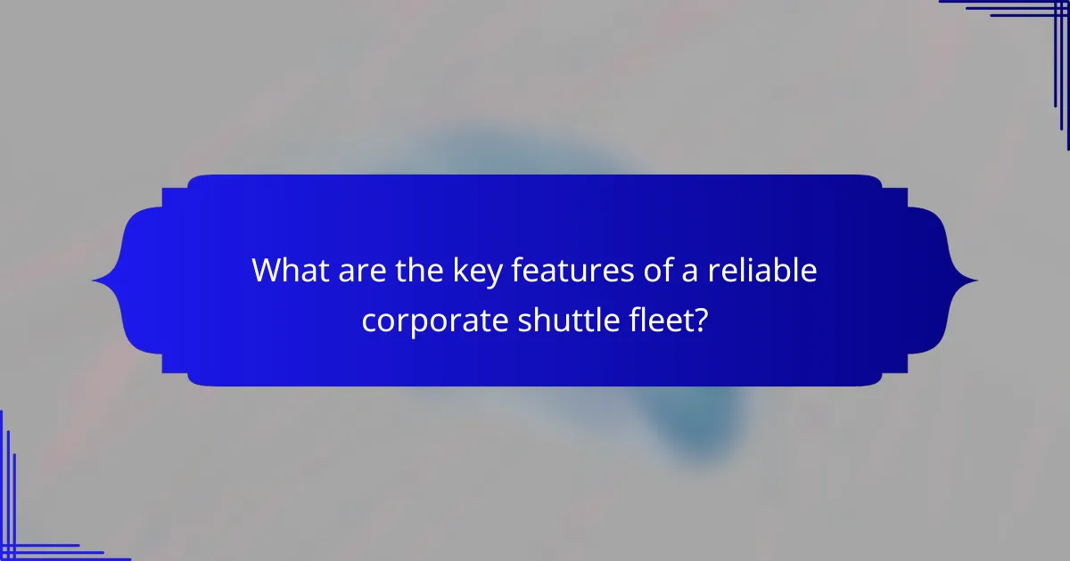 What are the key features of a reliable corporate shuttle fleet?