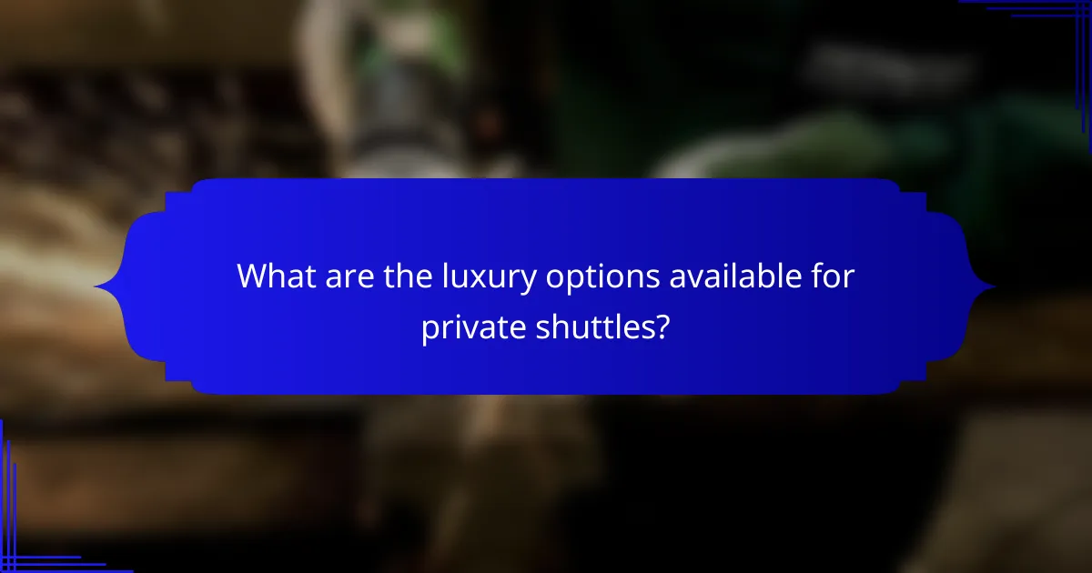 What are the luxury options available for private shuttles?