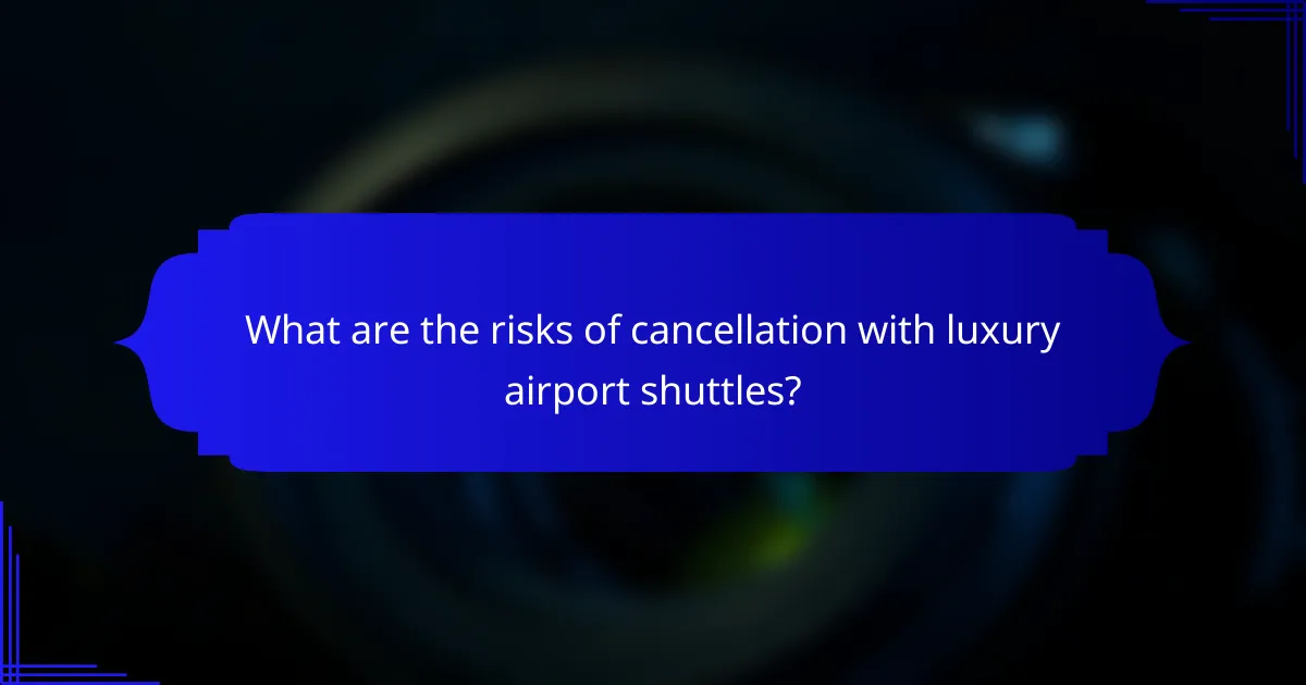 What are the risks of cancellation with luxury airport shuttles?