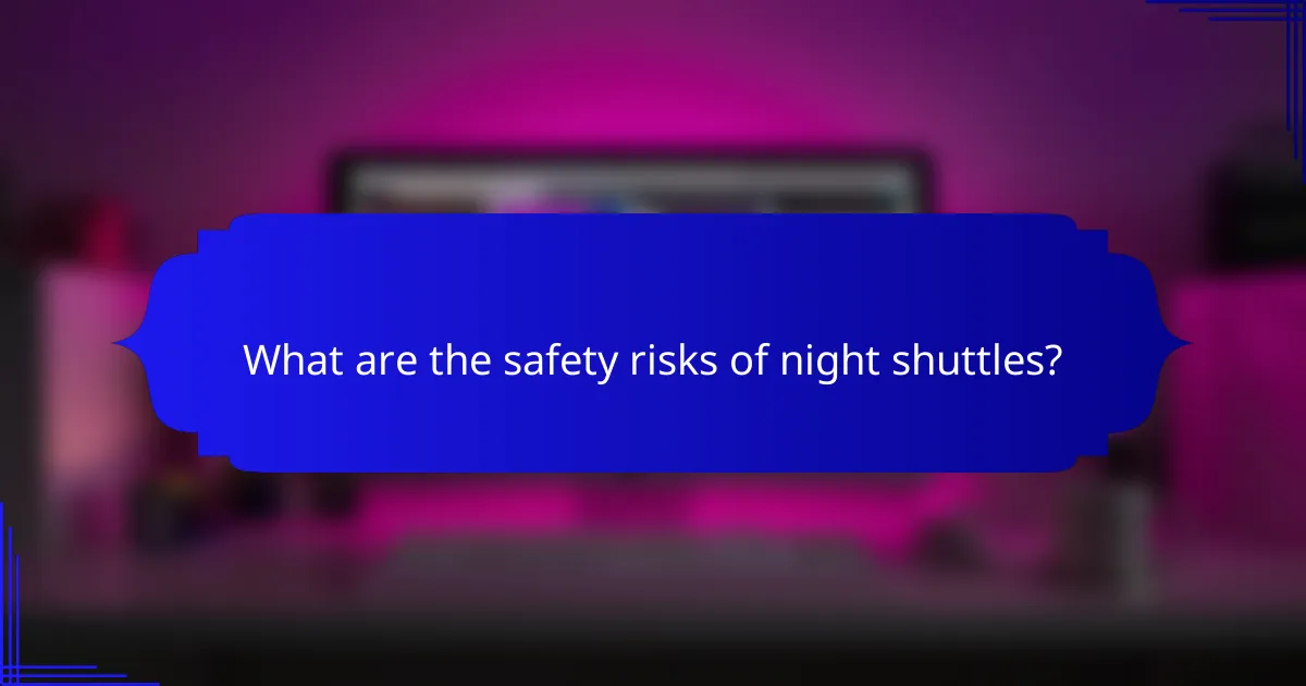 What are the safety risks of night shuttles?