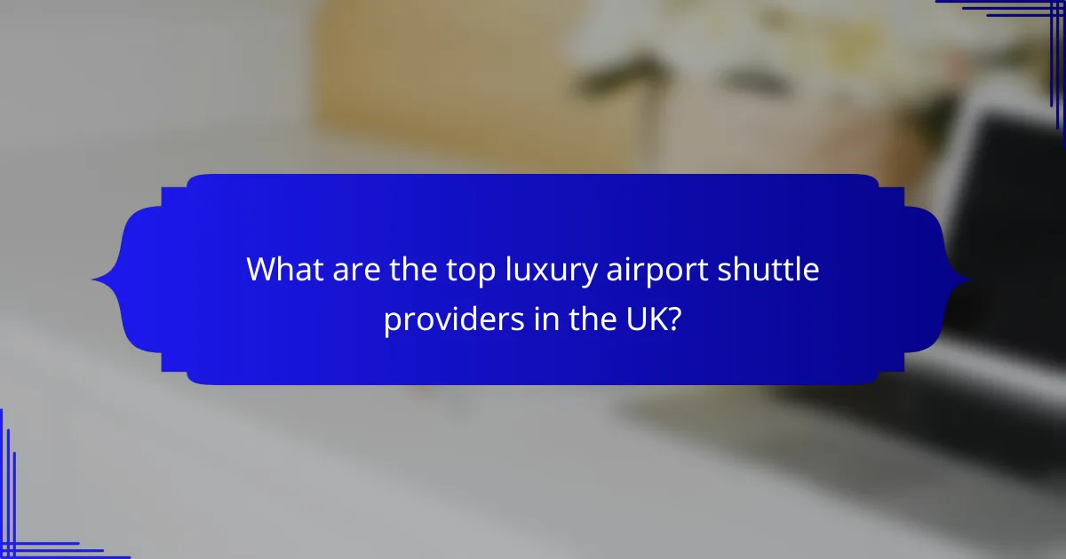 What are the top luxury airport shuttle providers in the UK?
