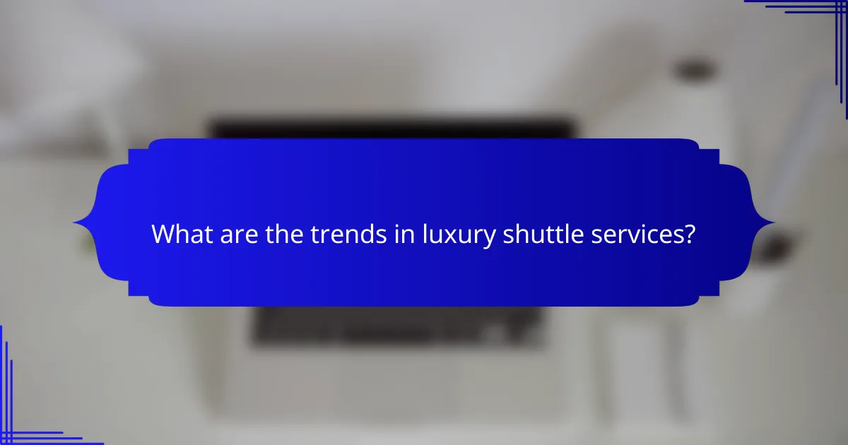 What are the trends in luxury shuttle services?