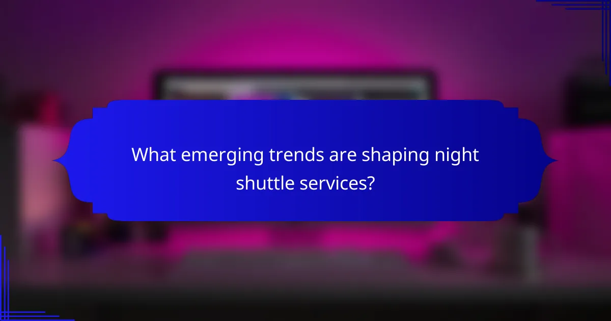 What emerging trends are shaping night shuttle services?