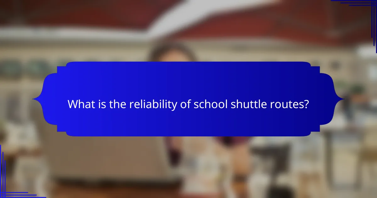 What is the reliability of school shuttle routes?