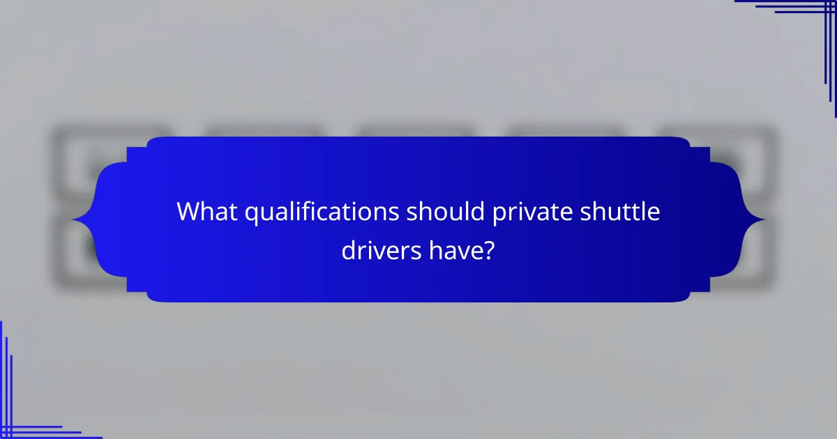 What qualifications should private shuttle drivers have?