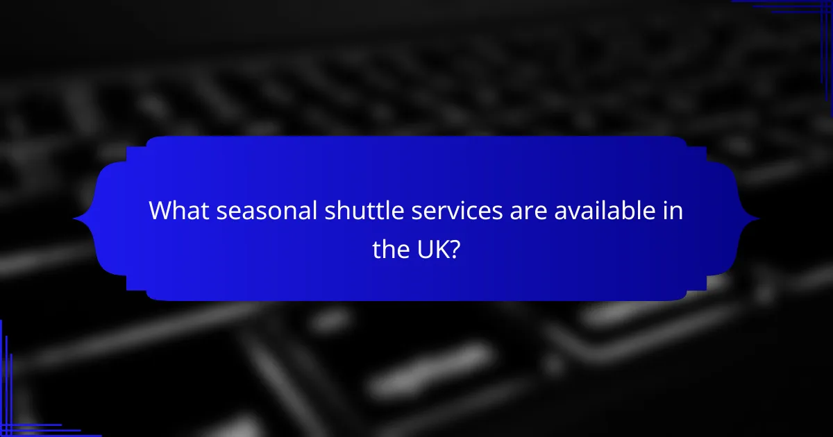 What seasonal shuttle services are available in the UK?