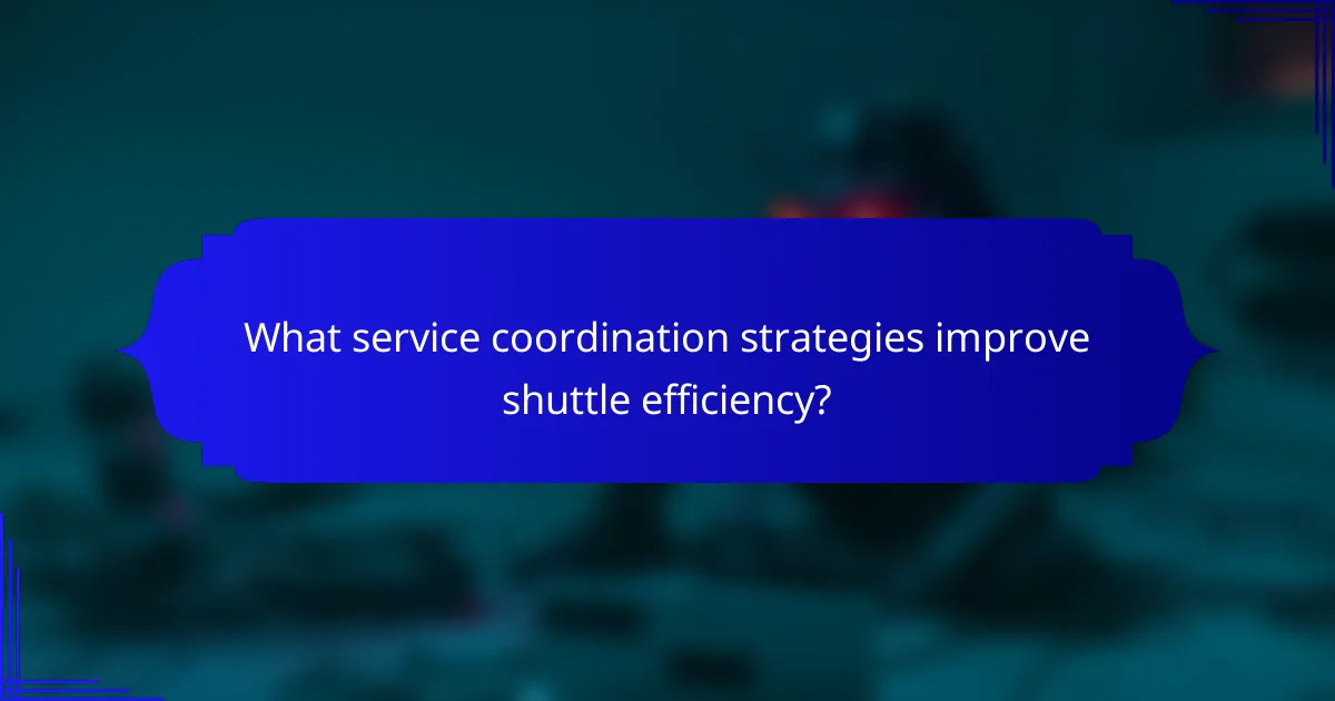 What service coordination strategies improve shuttle efficiency?